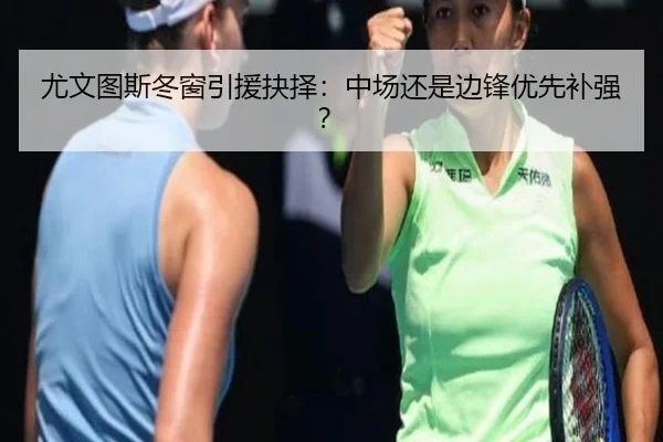 尤文图斯冬窗引援抉择：中场还是边锋优先补强？